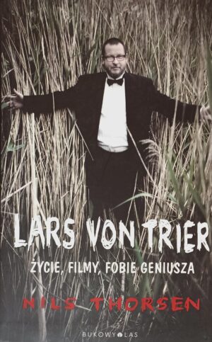 Nils Thorsen - Lars von Trier. Życie, filmy, fobie geniusza