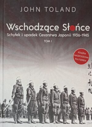 John Toland - Wschodzące Słońce. Schyłek i upadek Cesarstwa Japonii 1936-1945, tom I