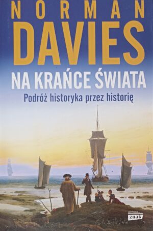 Norman Davies - Na krańce świata. Podróż historyka przez historię