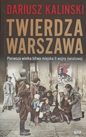 Dariusz Kaliński - Twierdza Warszawa. Pierwsza wielka bitwa miejska II wojny światowej