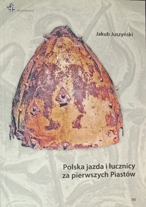 Jakub Juszyński - Polska jazda i łucznicy za pierwszych Piastów
